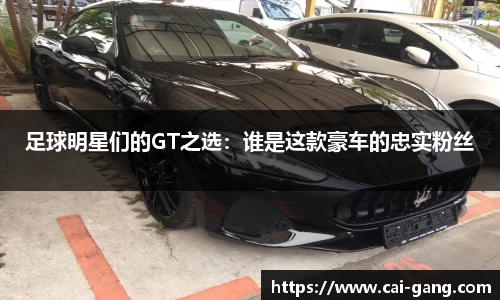 足球明星们的GT之选：谁是这款豪车的忠实粉丝