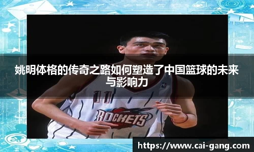 姚明体格的传奇之路如何塑造了中国篮球的未来与影响力